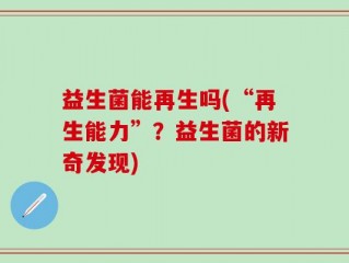 益生菌能再生吗(“再生能力”？益生菌的新奇发现)