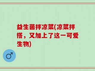 益生菌拌凉菜(凉菜拌搭，又加上了这一可爱生物)