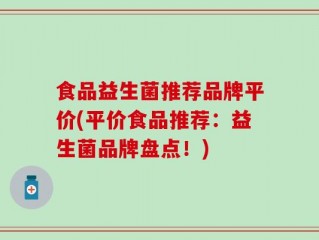 食品益生菌推荐品牌平价(平价食品推荐：益生菌品牌盘点！)