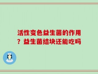 活性变色益生菌的作用？益生菌结块还能吃吗