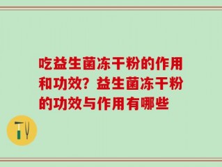 吃益生菌冻干粉的作用和功效？益生菌冻干粉的功效与作用有哪些