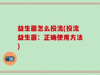 益生菌怎么投流(投流益生菌：正确使用方法)
