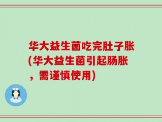 华大益生菌吃完肚子胀(华大益生菌引起肠胀，需谨慎使用)