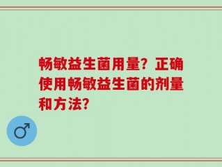 畅敏益生菌用量？正确使用畅敏益生菌的剂量和方法？