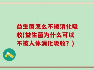 益生菌怎么不被消化吸收(益生菌为什么可以不被人体消化吸收？)