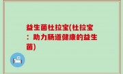 益生菌杜拉宝(杜拉宝：助力肠道健康的益生菌)
