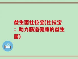 益生菌杜拉宝(杜拉宝：助力肠道健康的益生菌)