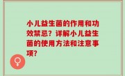 小儿益生菌的作用和功效禁忌？详解小儿益生菌的使用方法和注意事项？