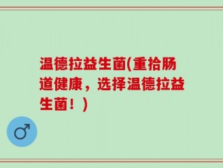 温德拉益生菌(重拾肠道健康，选择温德拉益生菌！)