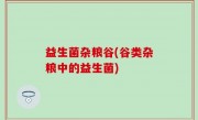 益生菌杂粮谷(谷类杂粮中的益生菌)