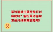 蒂诗丽益生菌纤维可以减肥吗？解析蒂诗丽益生菌纤维的减肥原理？