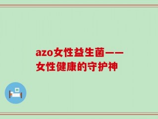 azo女性益生菌——女性健康的守护神
