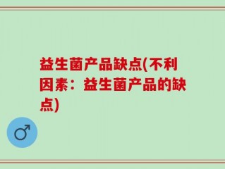 益生菌产品缺点(不利因素：益生菌产品的缺点)