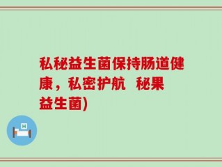 私秘益生菌保持肠道健康，私密护航  秘果益生菌)