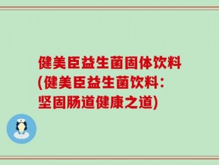 健美臣益生菌固体饮料(健美臣益生菌饮料：坚固肠道健康之道)