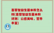 喜婴智益生菌米粉怎么样(喜婴智益生菌米粉评测：口感美味，营养丰富)
