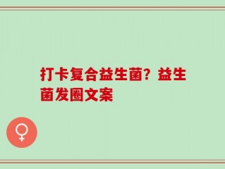 打卡复合益生菌？益生菌发圈文案