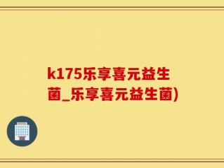 k175乐享喜元益生菌_乐享喜元益生菌)