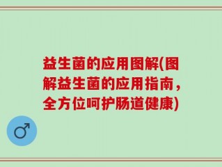 益生菌的应用图解(图解益生菌的应用指南，全方位呵护肠道健康)