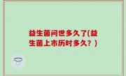 益生菌问世多久了(益生菌上市历时多久？)