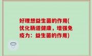 好理想益生菌的作用(优化肠道健康，增强免疫力：益生菌的作用)