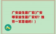 广安益生菌厂家(广安哪家益生菌厂家好？推荐一家靠谱的！)