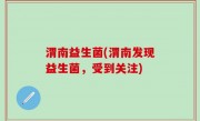 渭南益生菌(渭南发现益生菌，受到关注)