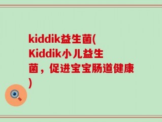 kiddik益生菌(Kiddik小儿益生菌，促进宝宝肠道健康)