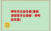 咿呀贝比益生菌(重新添寝婴贝比健康：咿呀益生菌)