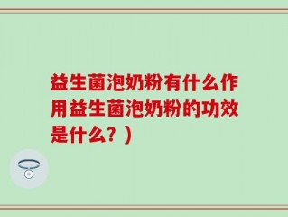 益生菌泡奶粉有什么作用益生菌泡奶粉的功效是什么？)