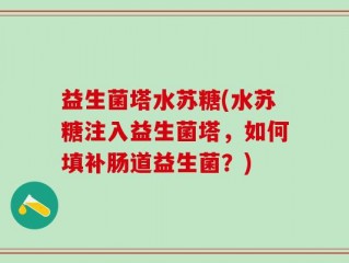 益生菌塔水苏糖(水苏糖注入益生菌塔，如何填补肠道益生菌？)