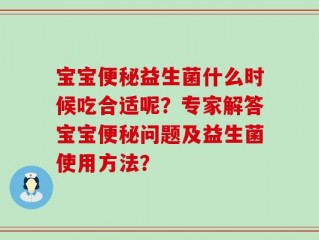 宝宝便秘益生菌什么时候吃合适呢？专家解答宝宝便秘问题及益生菌使用方法？