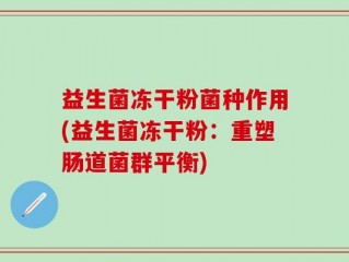 益生菌冻干粉菌种作用(益生菌冻干粉：重塑肠道菌群平衡)