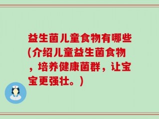 益生菌儿童食物有哪些(介绍儿童益生菌食物，培养健康菌群，让宝宝更强壮。)