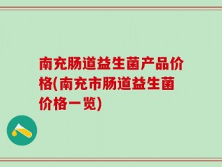 南充肠道益生菌产品价格(南充市肠道益生菌价格一览)