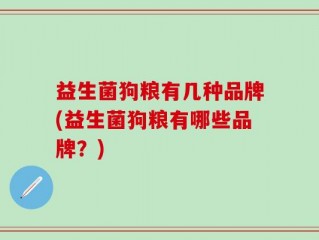 益生菌狗粮有几种品牌(益生菌狗粮有哪些品牌？)