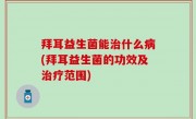 拜耳益生菌能治什么病(拜耳益生菌的功效及治疗范围)