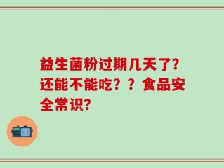 益生菌粉过期几天了？还能不能吃？？食品安全常识？