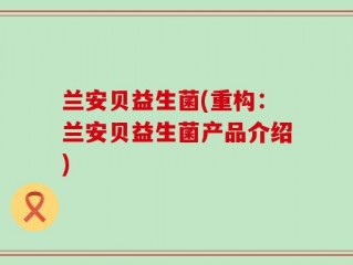 兰安贝益生菌(重构：兰安贝益生菌产品介绍)
