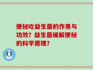 便秘吃益生菌的作用与功效？益生菌缓解便秘的科学原理？