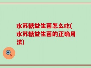 水苏糖益生菌怎么吃(水苏糖益生菌的正确用法)