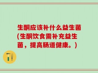 生酮应该补什么益生菌(生酮饮食需补充益生菌，提高肠道健康。)