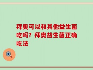 拜奥可以和其他益生菌吃吗？拜奥益生菌正确吃法