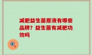 减肥益生菌原液有哪些品牌？益生菌有减肥功效吗