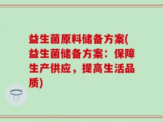 益生菌原料储备方案(益生菌储备方案：保障生产供应，提高生活品质)