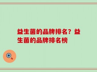 益生菌的品牌排名？益生菌的品牌排名榜