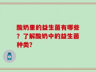 酸奶里的益生菌有哪些？了解酸奶中的益生菌种类？