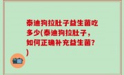 泰迪狗拉肚子益生菌吃多少(泰迪狗拉肚子，如何正确补充益生菌？)