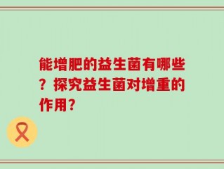 能增肥的益生菌有哪些？探究益生菌对增重的作用？