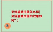 贝佳盾益生菌怎么样(贝佳盾益生菌的效果如何？)